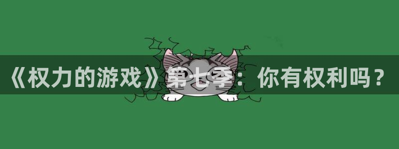 杏运电影免费观看：《权力的游戏》第七季：你有权利吗？